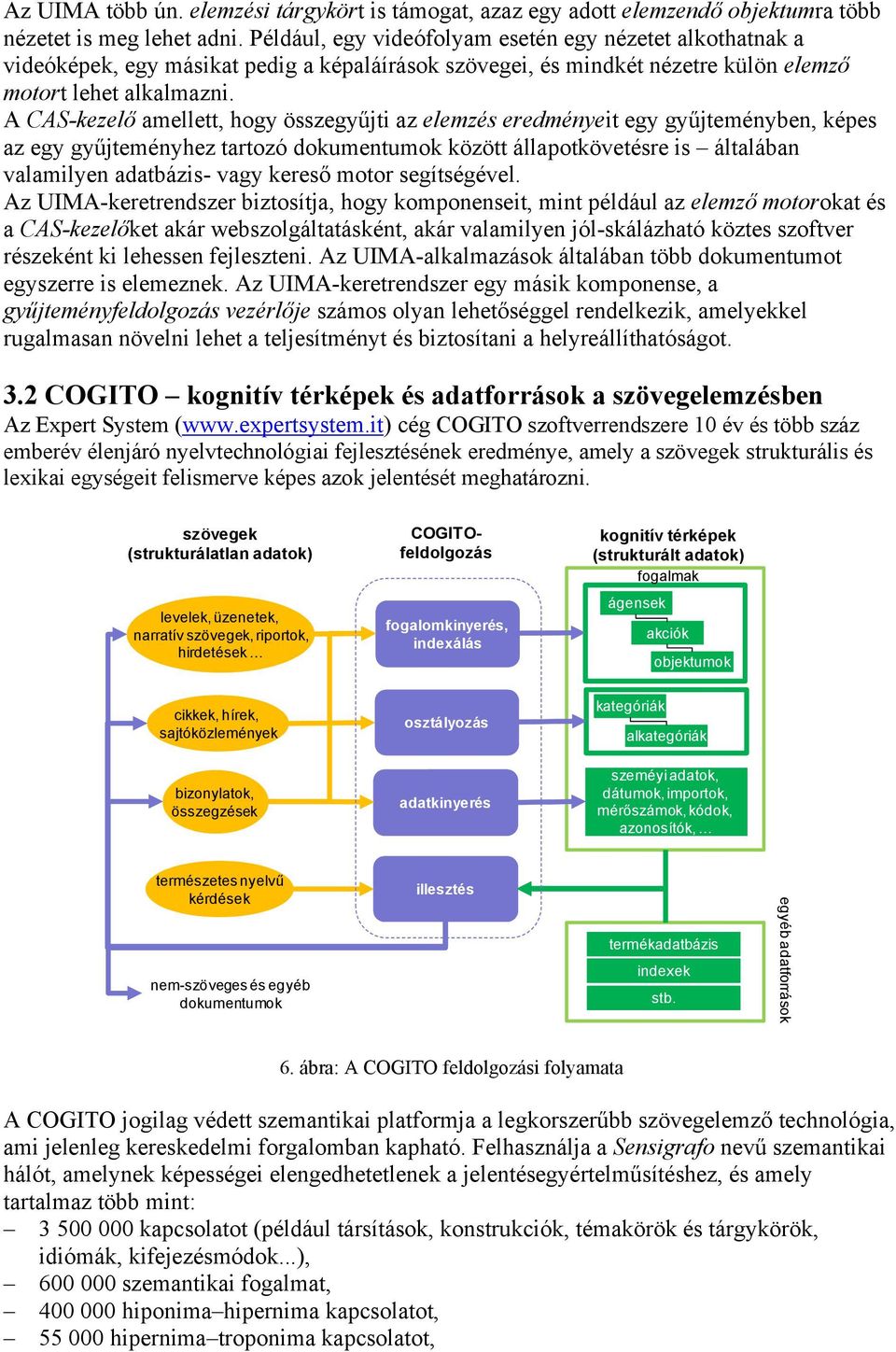 A CAS-kezelő amellett, hogy összegyűjti az elemzés eredményeit egy gyűjteményben, képes az egy gyűjteményhez tartozó dokumentumok között állapotkövetésre is általában valamilyen adatbázis- vagy