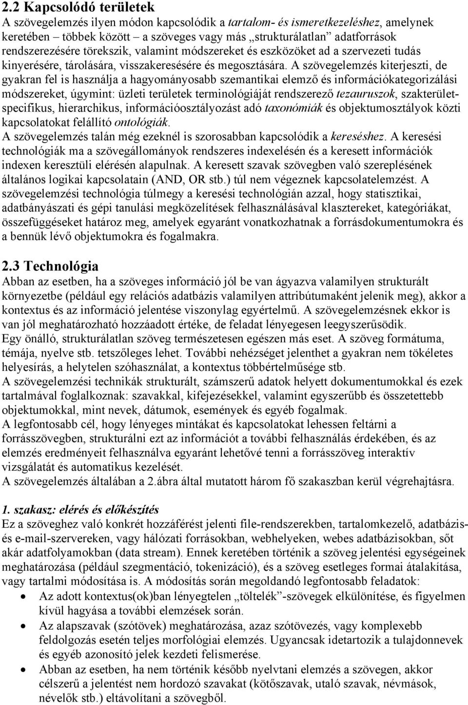 A szövegelemzés kiterjeszti, de gyakran fel is használja a hagyományosabb szemantikai elemző és információkategorizálási módszereket, úgymint: üzleti területek terminológiáját rendszerező