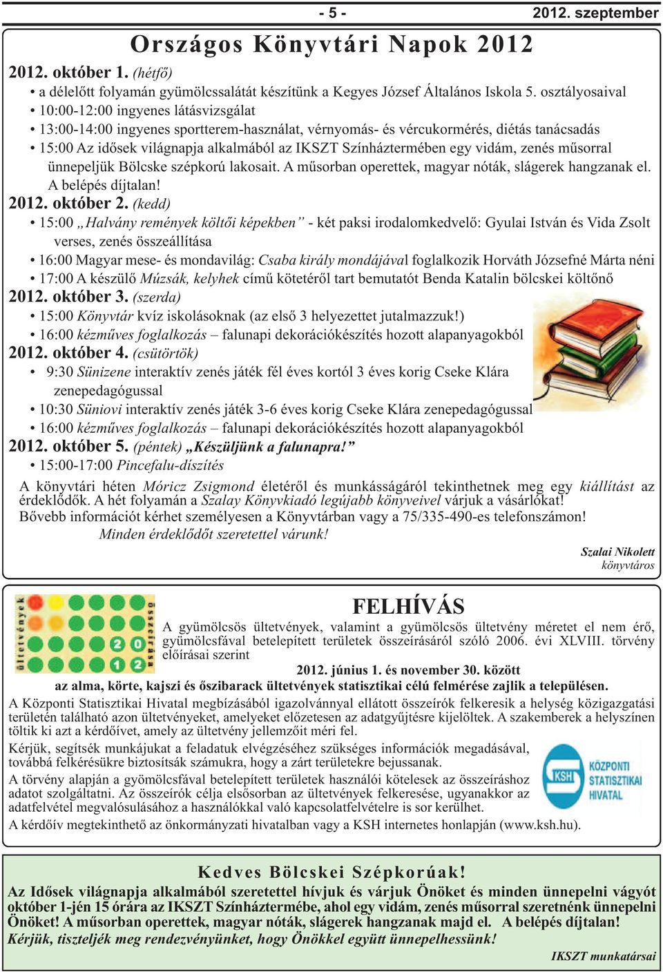 Színháztermében egy vidám, zenés műsorral ünnepeljük Bölcske szépkorú lakosait. A műsorban operettek, magyar nóták, slágerek hangzanak el. A belépés díjtalan! 2012. október 2.