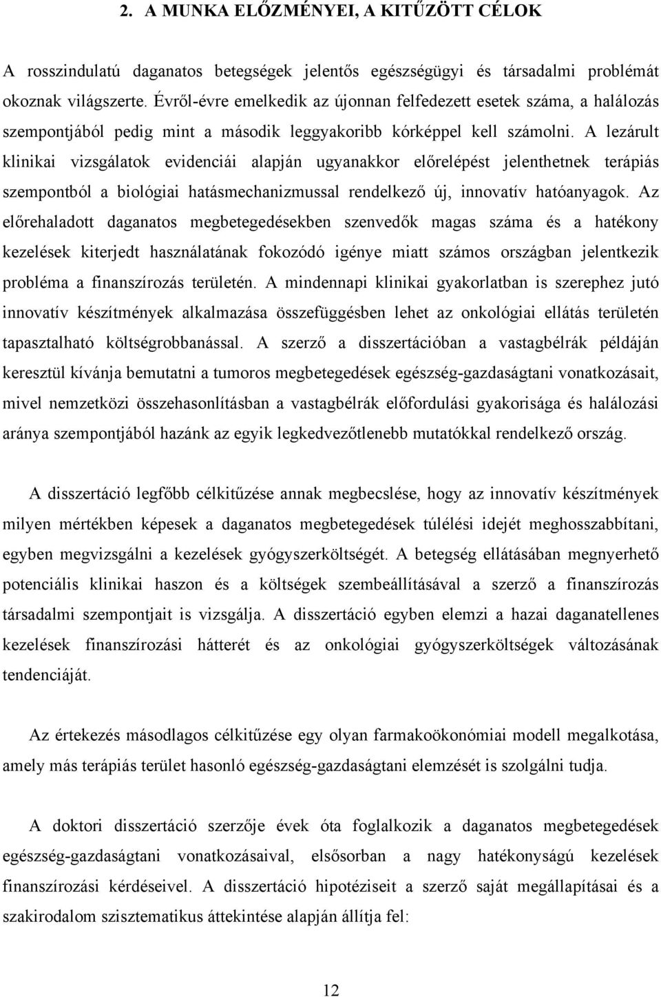 A lezárult klinikai vizsgálatok evidenciái alapján ugyanakkor előrelépést jelenthetnek terápiás szempontból a biológiai hatásmechanizmussal rendelkező új, innovatív hatóanyagok.