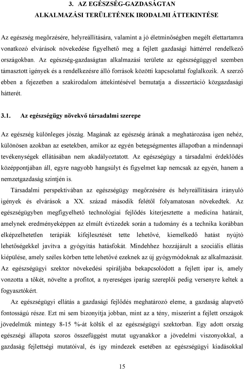 Az egészség-gazdaságtan alkalmazási területe az egészségüggyel szemben támasztott igények és a rendelkezésre álló források közötti kapcsolattal foglalkozik.