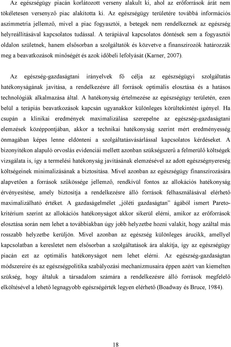 A terápiával kapcsolatos döntések sem a fogyasztói oldalon születnek, hanem elsősorban a szolgáltatók és közvetve a finanszírozók határozzák meg a beavatkozások minőségét és azok időbeli lefolyását