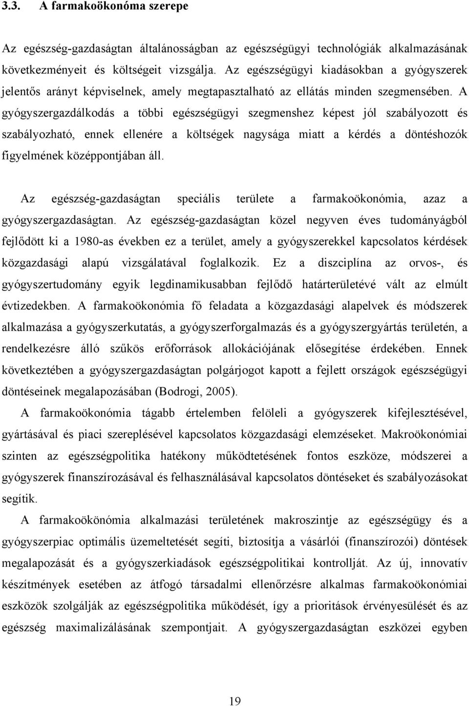 A gyógyszergazdálkodás a többi egészségügyi szegmenshez képest jól szabályozott és szabályozható, ennek ellenére a költségek nagysága miatt a kérdés a döntéshozók figyelmének középpontjában áll.