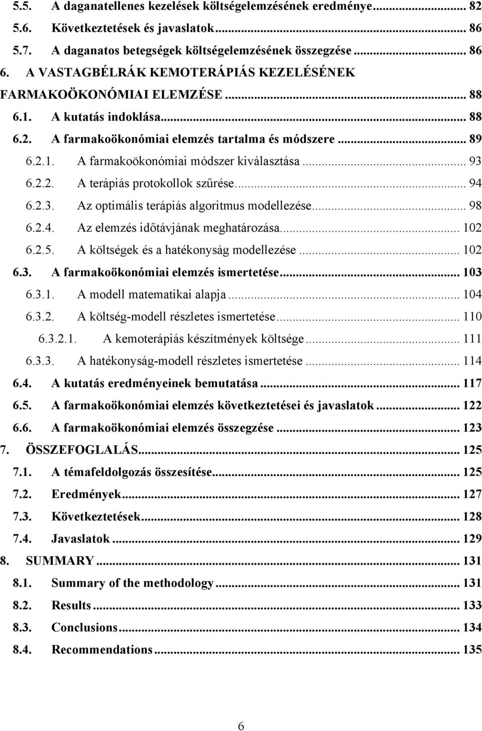 .. 93 6.2.2. A terápiás protokollok szűrése... 94 6.2.3. Az optimális terápiás algoritmus modellezése... 98 6.2.4. Az elemzés időtávjának meghatározása... 102 6.2.5.