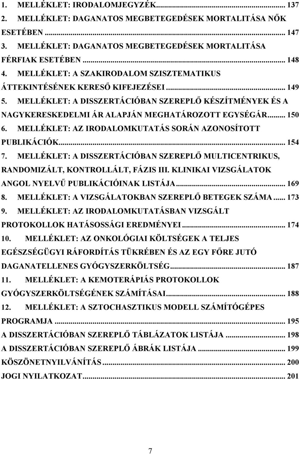 MELLÉKLET: AZ IRODALOMKUTATÁS SORÁN AZONOSÍTOTT PUBLIKÁCIÓK... 154 7. MELLÉKLET: A DISSZERTÁCIÓBAN SZEREPLŐ MULTICENTRIKUS, RANDOMIZÁLT, KONTROLLÁLT, FÁZIS III.