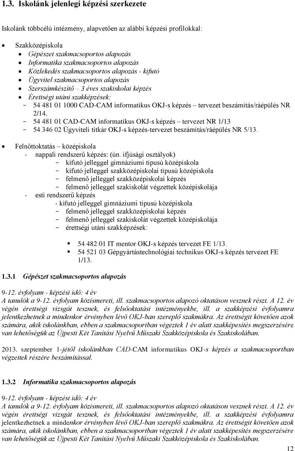 tervezet beszámítás/ráépülés NR /4. 54 48 0 CADCAM informatikus OKJs képzés tervezet NR /3 54 346 0 Ügyviteli titkár OKJs képzéstervezet beszámítás/ráépülés NR 5/3.