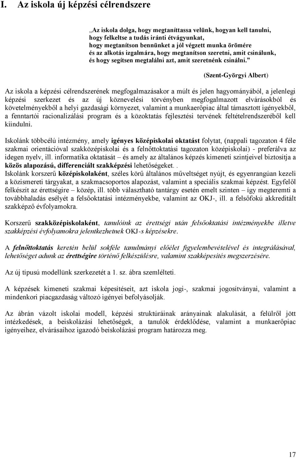 (SzentGyörgyi Albert) Az iskola a képzési célrendszerének megfogalmazásakor a múlt és jelen hagyományából, a jelenlegi képzési szerkezet és az új köznevelési törvényben megfogalmazott elvárásokból és