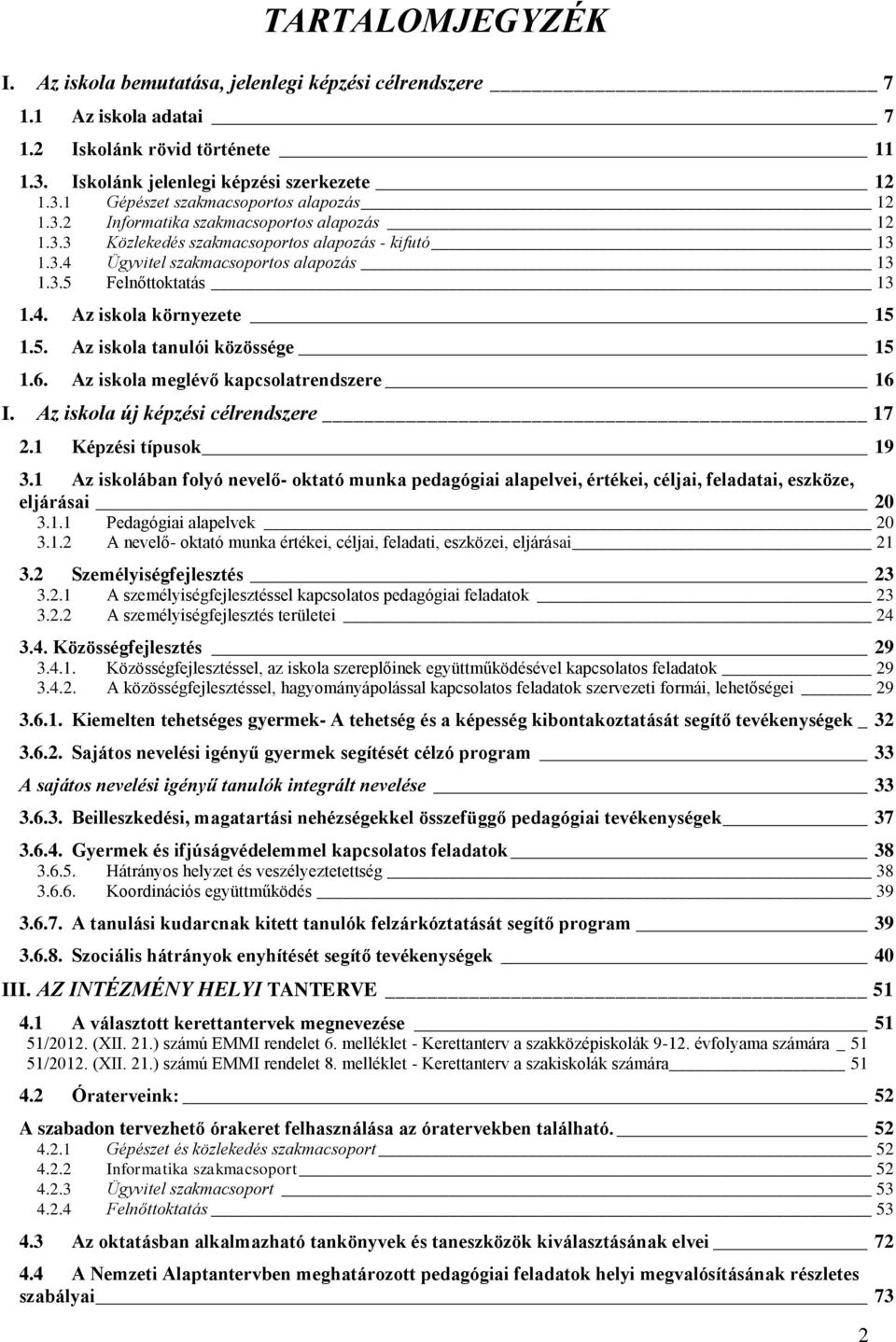 Az iskola meglévő kapcsolatrendszere 6 I. Az iskola új képzési célrendszere 7. Képzési típusok 9 3.