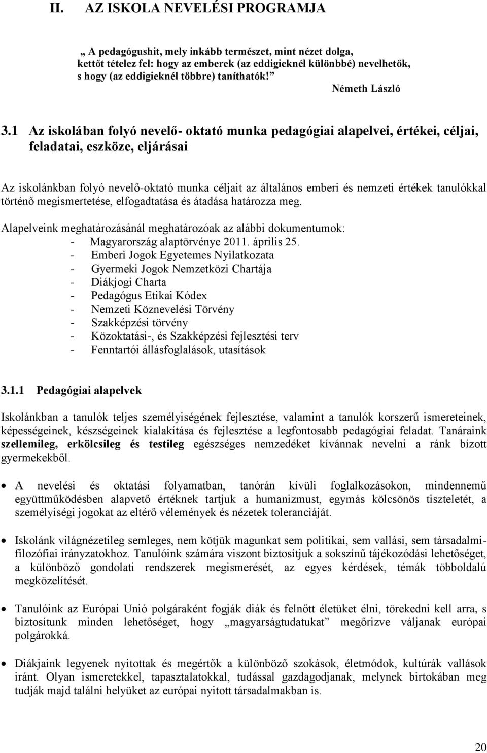 Az iskolában folyó nevelő oktató munka pedagógiai alapelvei, értékei, céljai, feladatai, eszköze, eljárásai Az iskolánkban folyó nevelőoktató munka céljait az általános emberi és nemzeti értékek