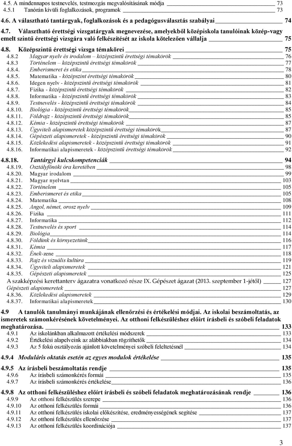 4.7. Választható érettségi vizsgatárgyak megnevezése, amelyekből középiskola tanulóinak középvagy emelt szintű érettségi vizsgára való felkészítését az iskola kötelezően vállalja 75 4.8.