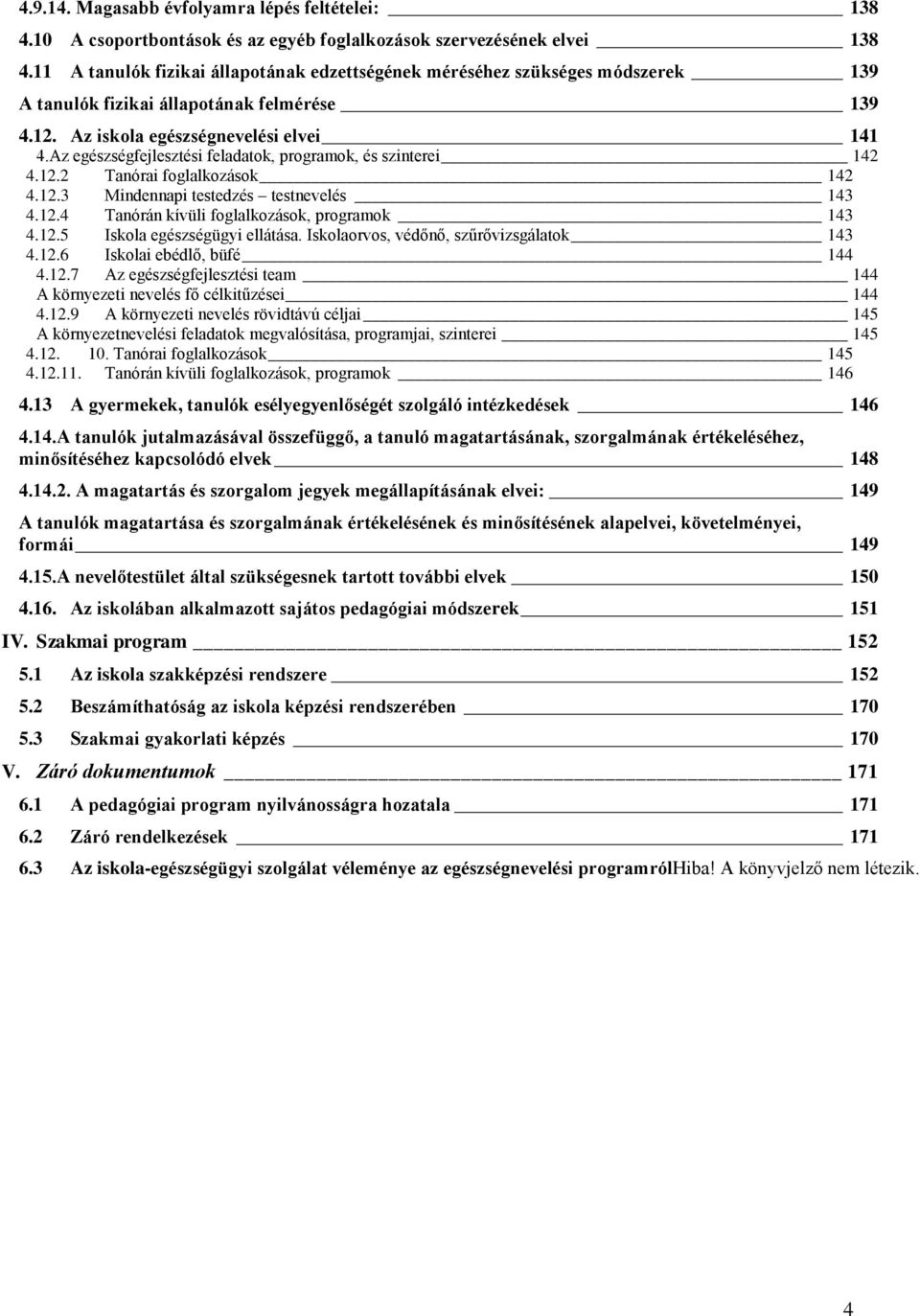 Az egészségfejlesztési feladatok, programok, és szinterei 4 4.. Tanórai foglalkozások 4 4..3 Mindennapi testedzés testnevelés 43 4..4 Tanórán kívüli foglalkozások, programok 43 4.