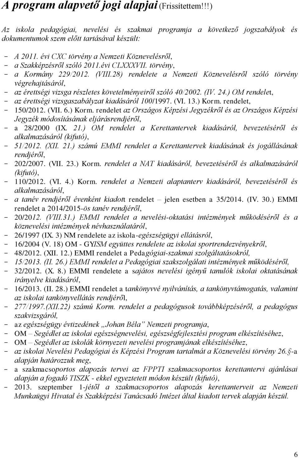 8) rendelete a Nemzeti Köznevelésről szóló törvény végrehajtásáról, az érettségi vizsga részletes követelményeiről szóló 40/00. (IV. 4.) OM rendelet, az érettségi vizsgaszabályzat kiadásáról 00/997.