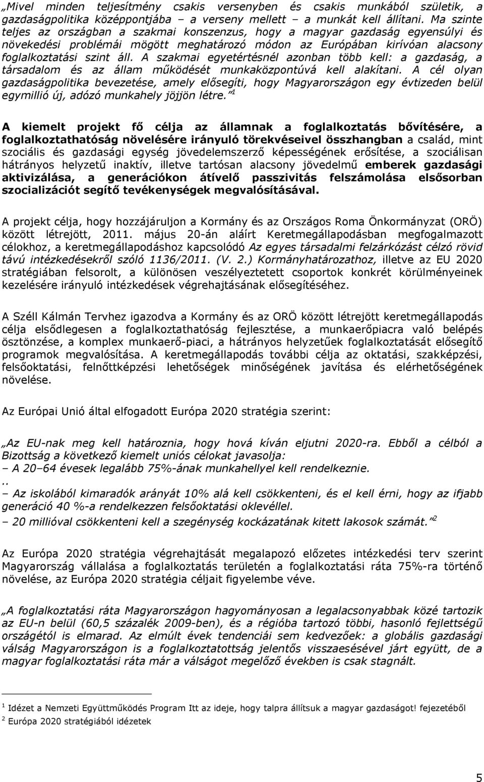 A szakmai egyetértésnél azonban több kell: a gazdaság, a társadalom és az állam működését munkaközpontúvá kell alakítani.