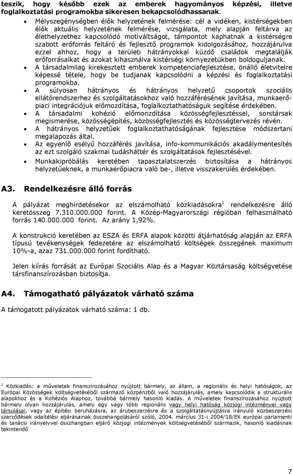 támpontot kaphatnak a kistérségre szabott erőforrás feltáró és fejlesztő programok kidolgozásához, hozzájárulva ezzel ahhoz, hogy a területi hátrányokkal küzdő családok megtalálják erőforrásaikat és