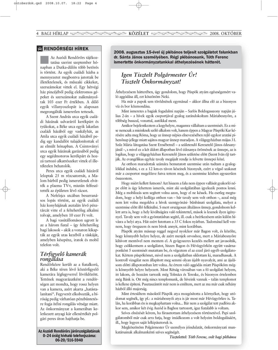 Egy hétvégi ház pincéjébõl pedig elektromos gépeket és szerszámokat zsákmányoltak 103 ezer Ft értékben. A dûlõ egyik villanyoszlopát is alaposan megrongálták ismeretlen tettesek.