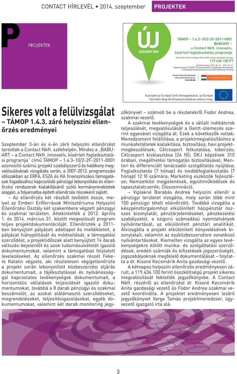 Kedvezményezett: CONTACT Munkarehabilitáció Foglalkoztató, Kereskedelmi és Szolgáltató Nonprofit Közhasznú Korlátolt Felelősségű Társaság Sikeres volt a felülvizsgálat TÁMOP 1.4.3.