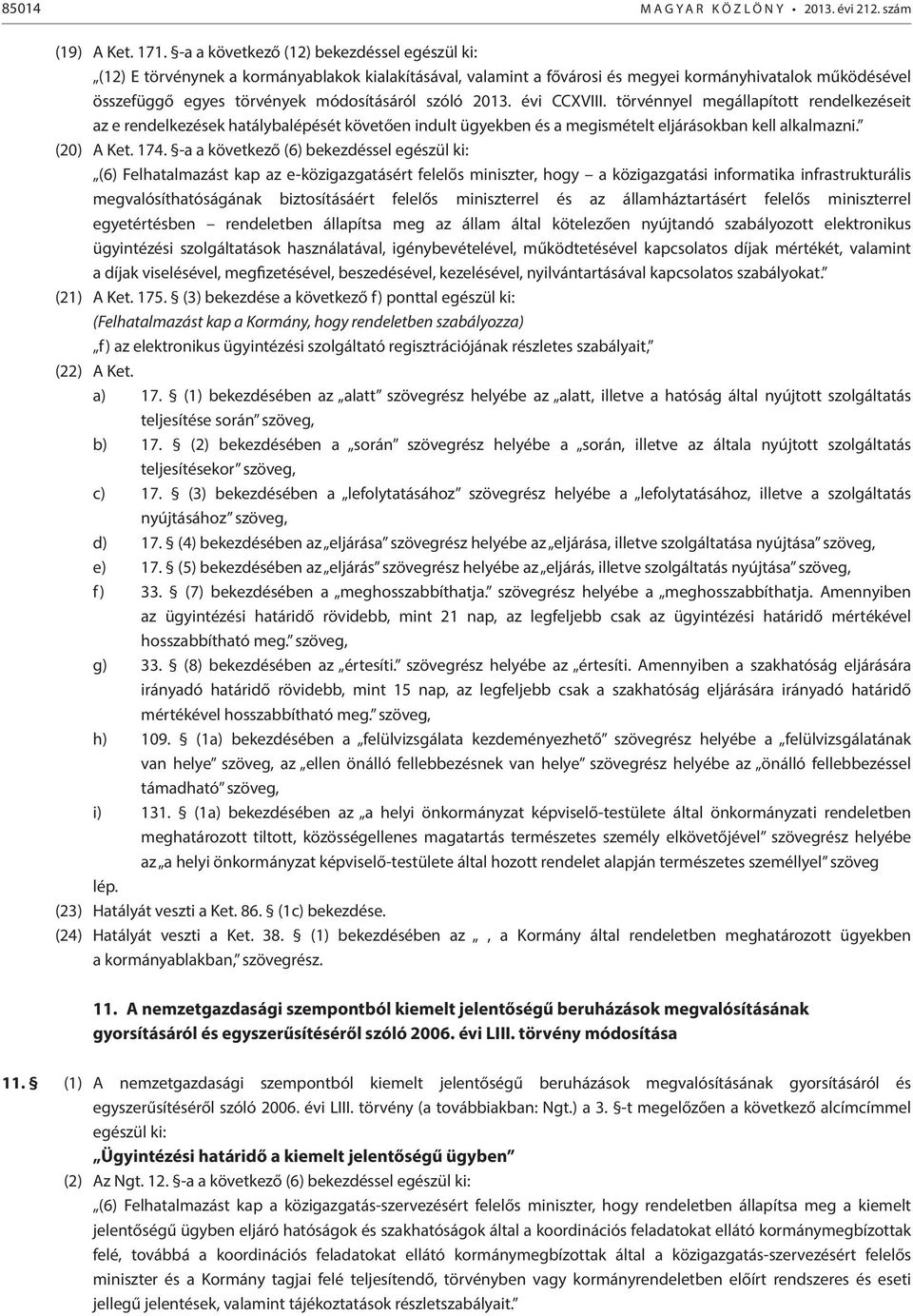 szóló 2013. évi CCXVIII. törvénnyel megállapított rendelkezéseit az e rendelkezések hatálybalépését követően indult ügyekben és a megismételt eljárásokban kell alkalmazni. (20) A Ket. 174.