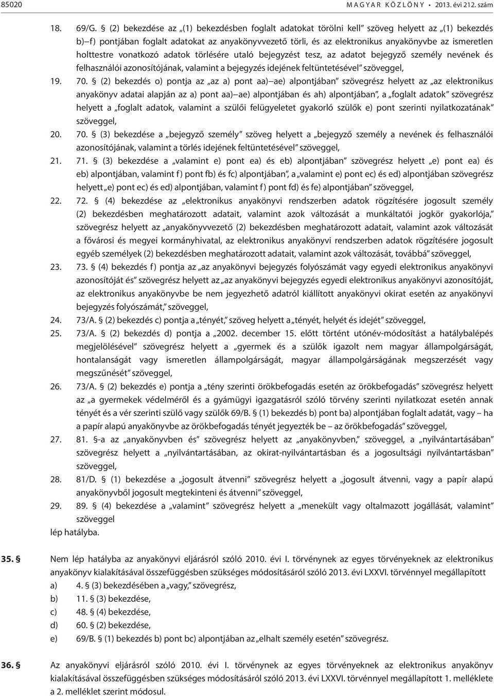 holttestre vonatkozó adatok törlésére utaló bejegyzést tesz, az adatot bejegyző személy nevének és felhasználói azonosítójának, valamint a bejegyzés idejének feltüntetésével szöveggel, 19. 70.