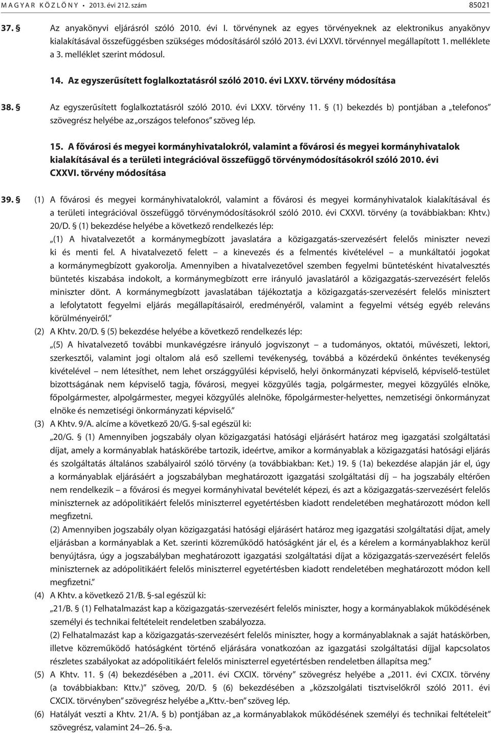 melléklet szerint módosul. 14. Az egyszerűsített foglalkoztatásról szóló 2010. évi LXXV. törvény módosítása 38. Az egyszerűsített foglalkoztatásról szóló 2010. évi LXXV. törvény 11.