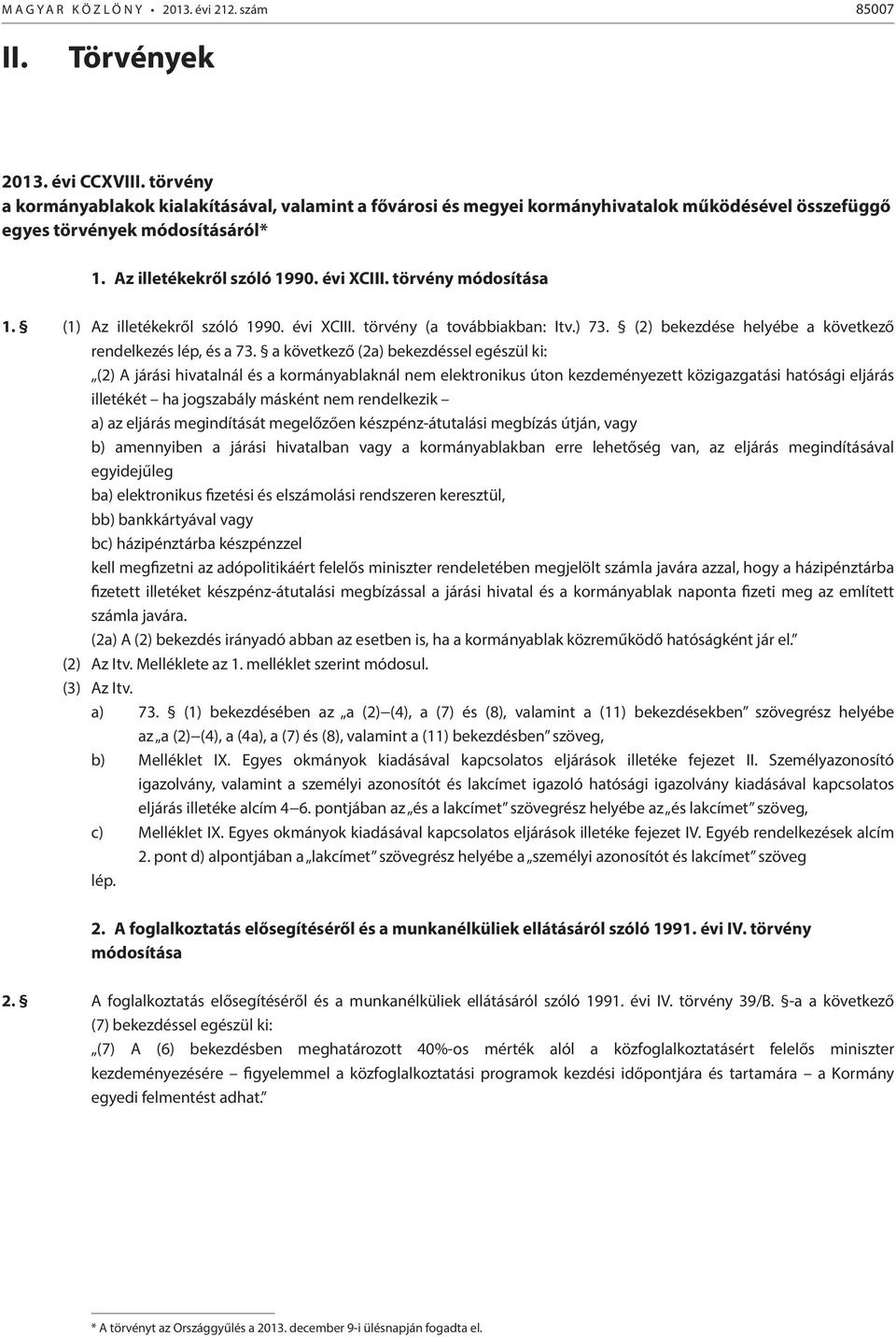 törvény módosítása 1. (1) Az illetékekről szóló 1990. évi XCIII. törvény (a továbbiakban: Itv.) 73. (2) bekezdése helyébe a következő rendelkezés lép, és a 73.