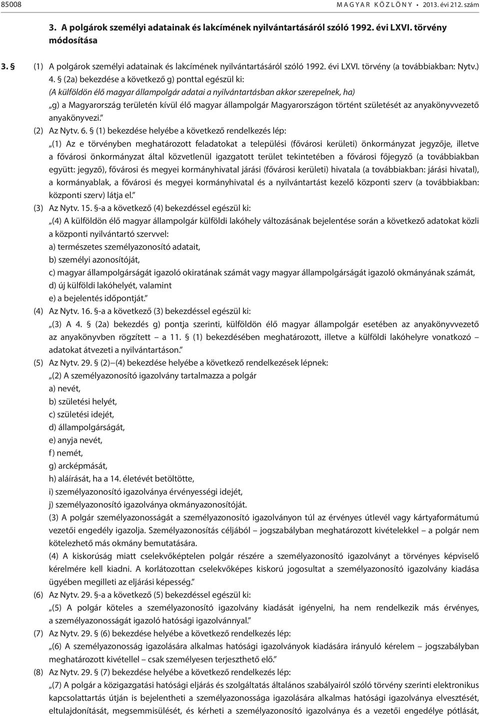 (2a) bekezdése a következő g) ponttal egészül ki: (A külföldön élő magyar állampolgár adatai a nyilvántartásban akkor szerepelnek, ha) g) a Magyarország területén kívül élő magyar állampolgár