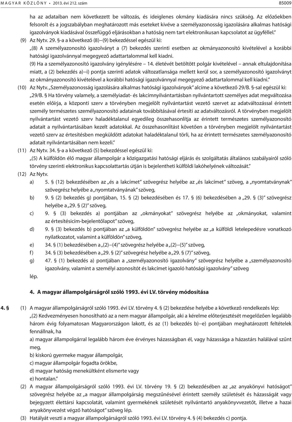 elektronikusan kapcsolatot az ügyféllel. (9) Az Nytv. 29.