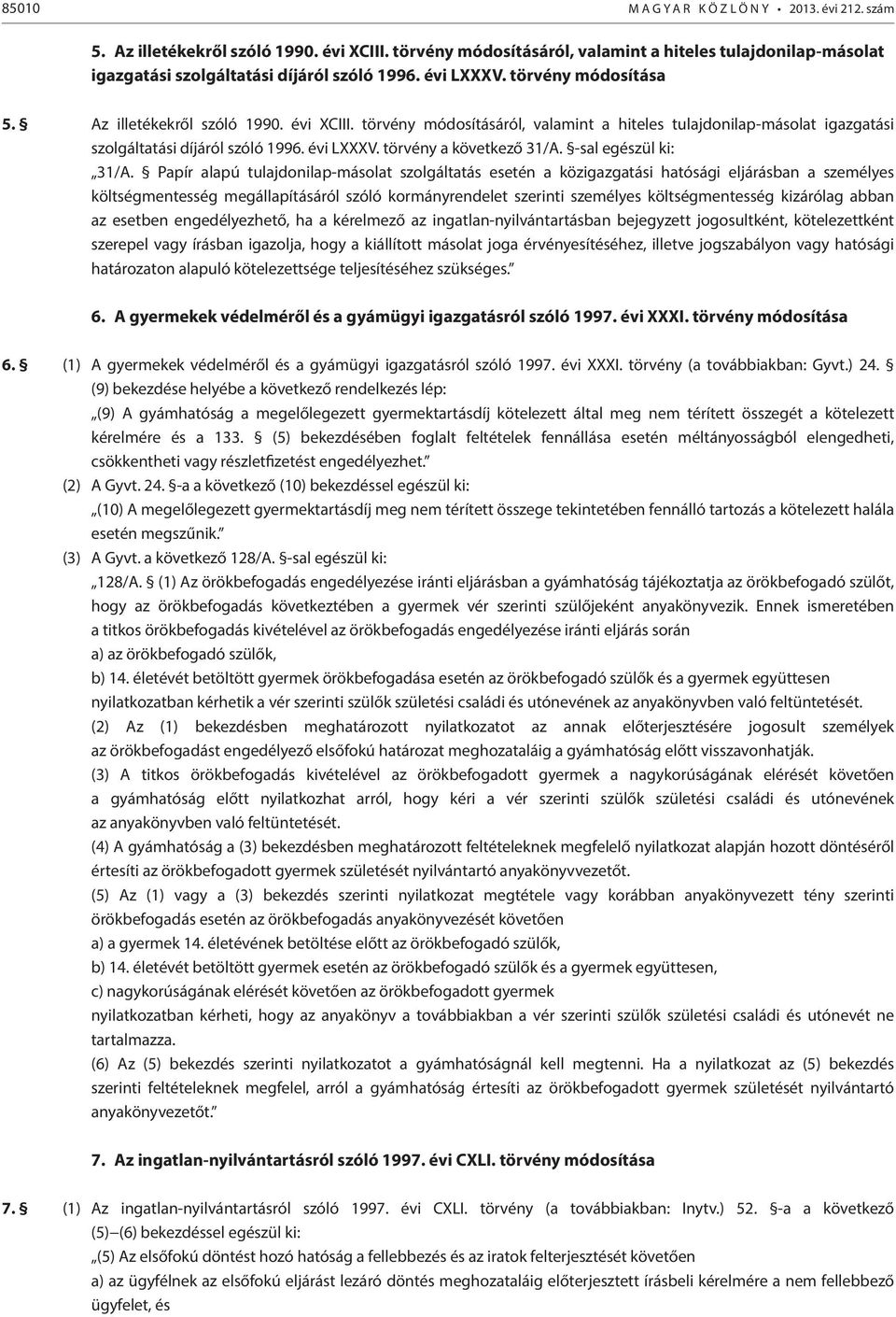 törvény módosításáról, valamint a hiteles tulajdonilap-másolat igazgatási szolgáltatási díjáról szóló 1996. évi LXXXV. törvény a következő 31/A. -sal egészül ki: 31/A.