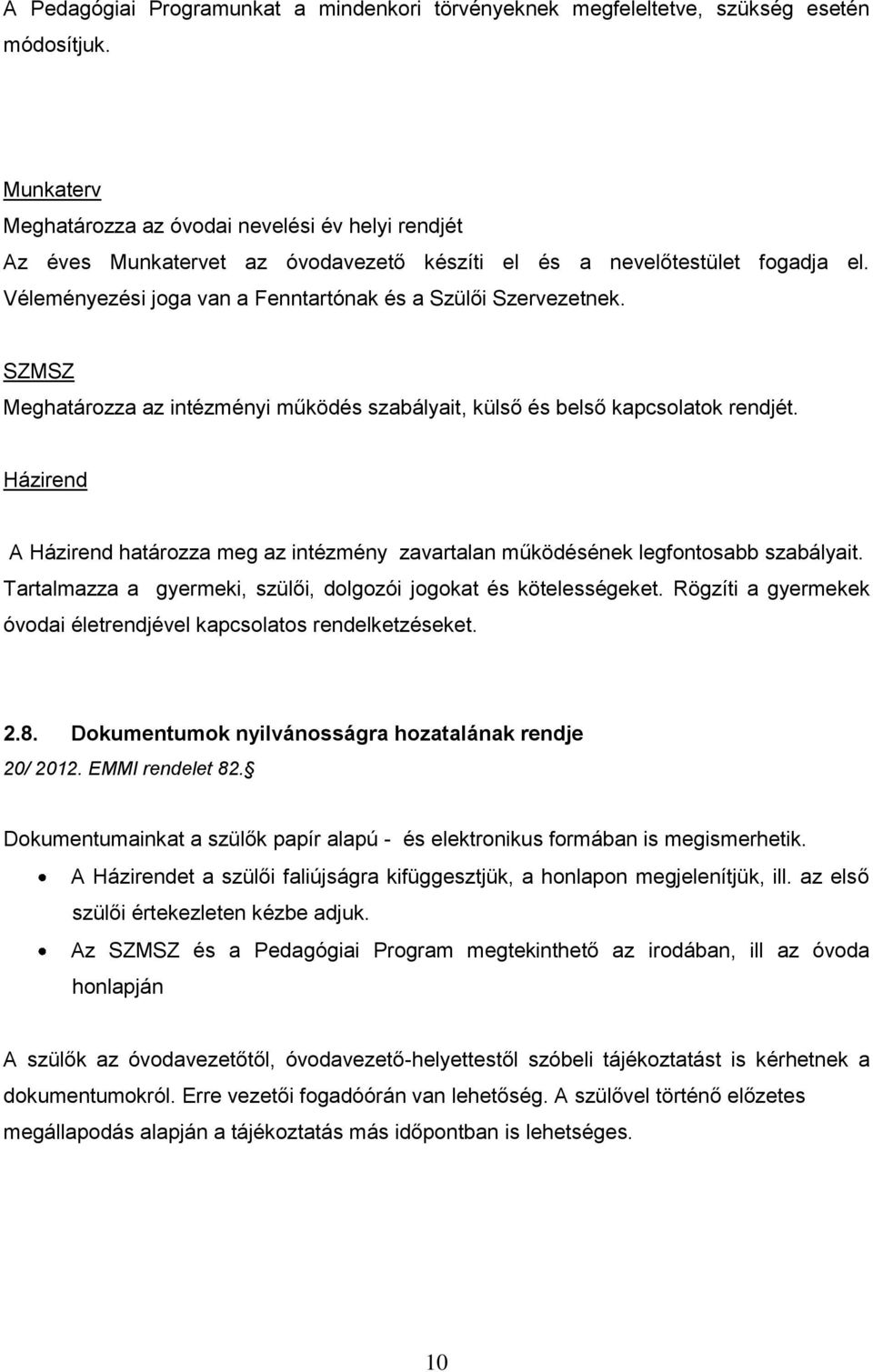 SZMSZ Meghatározza az intézményi működés szabályait, külső és belső kapcsolatok rendjét. Házirend A Házirend határozza meg az intézmény zavartalan működésének legfontosabb szabályait.