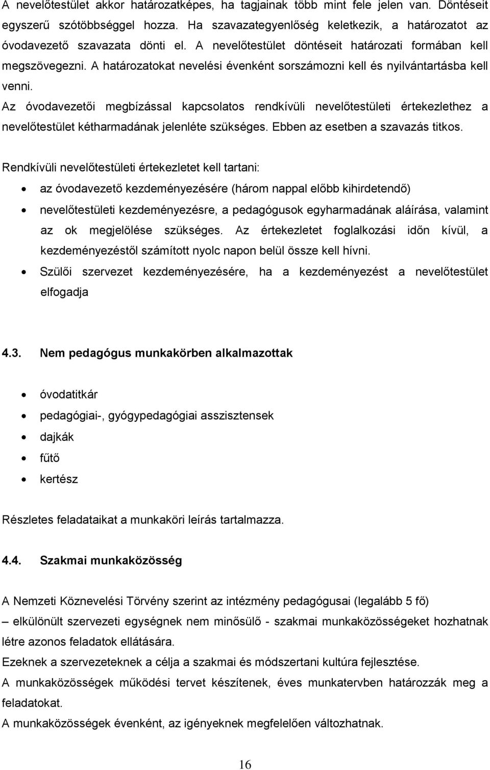 Az óvodavezetői megbízással kapcsolatos rendkívüli nevelőtestületi értekezlethez a nevelőtestület kétharmadának jelenléte szükséges. Ebben az esetben a szavazás titkos.