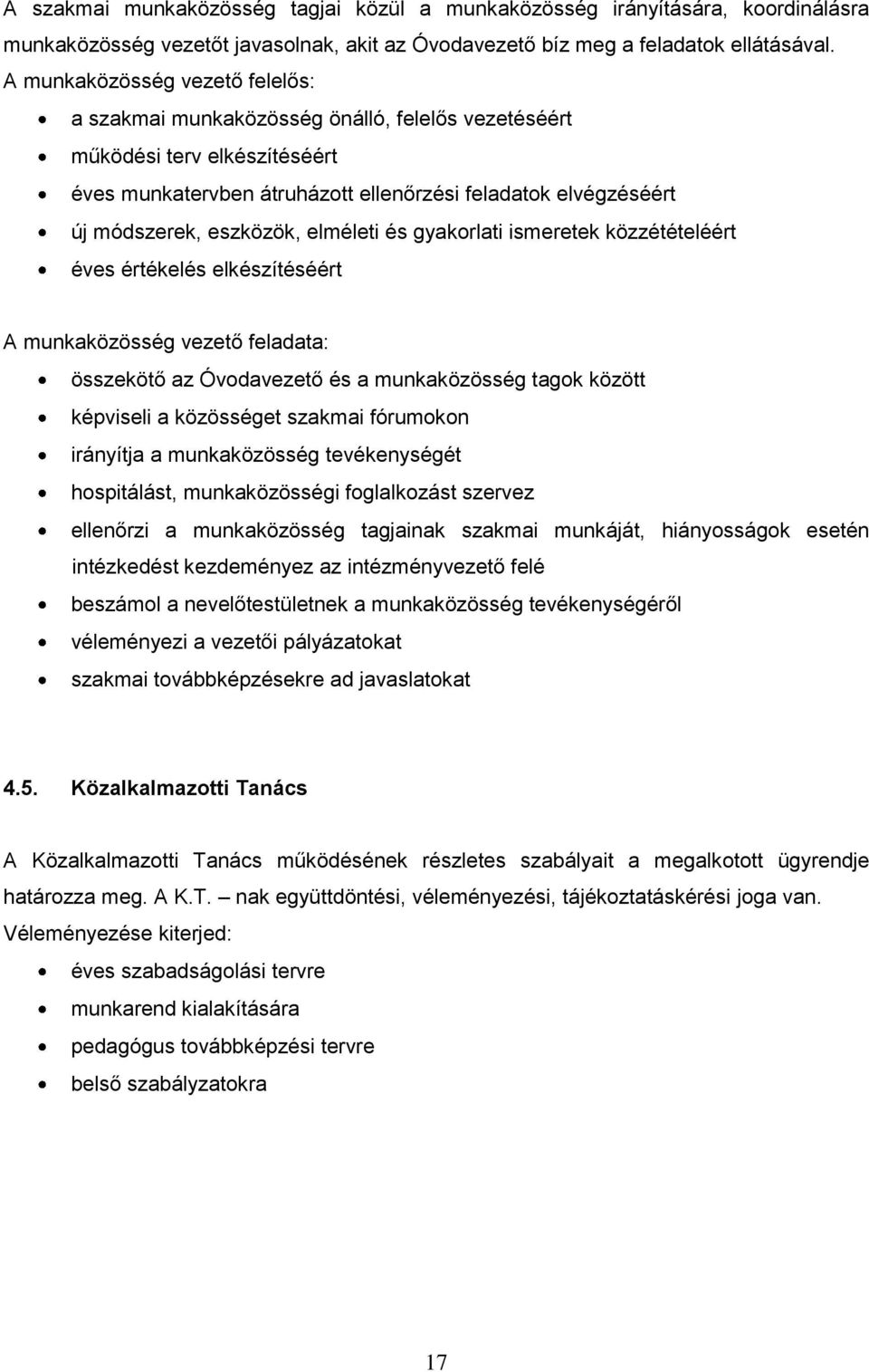 eszközök, elméleti és gyakorlati ismeretek közzétételéért éves értékelés elkészítéséért A munkaközösség vezető feladata: összekötő az Óvodavezető és a munkaközösség tagok között képviseli a