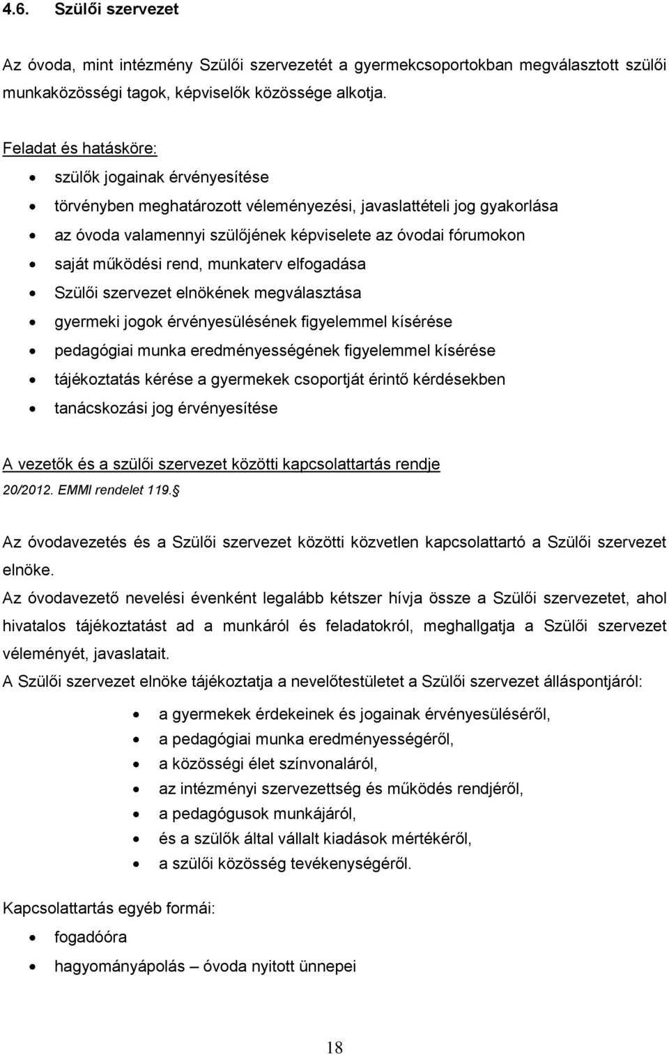 rend, munkaterv elfogadása Szülői szervezet elnökének megválasztása gyermeki jogok érvényesülésének figyelemmel kísérése pedagógiai munka eredményességének figyelemmel kísérése tájékoztatás kérése a