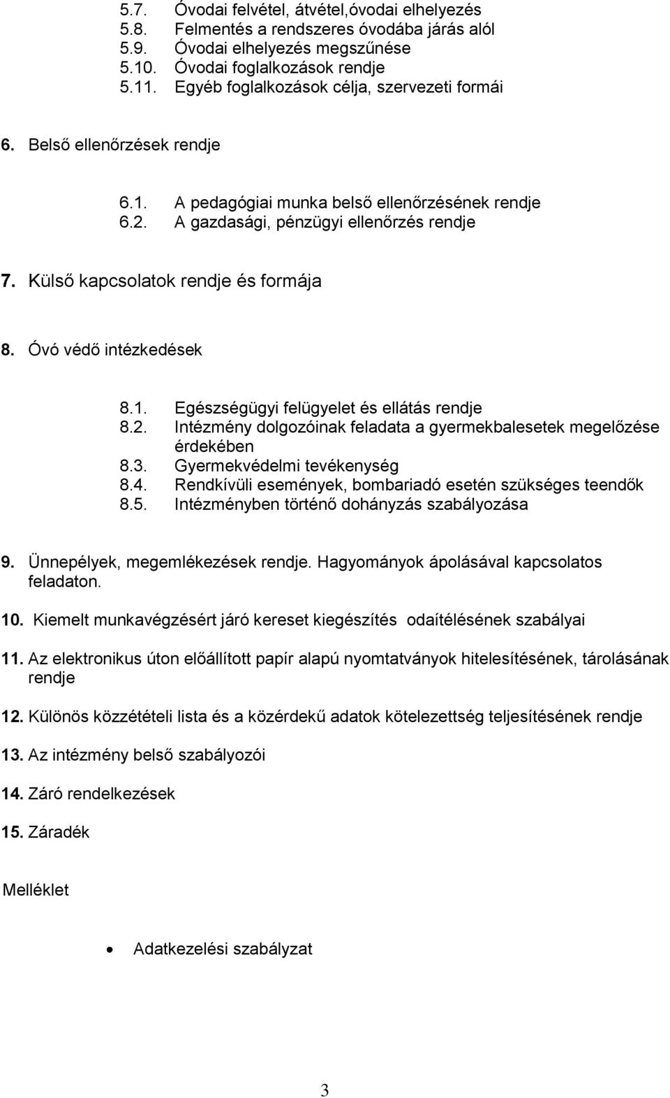 Külső kapcsolatok rendje és formája 8. Óvó védő intézkedések 8.1. Egészségügyi felügyelet és ellátás rendje 8.2. Intézmény dolgozóinak feladata a gyermekbalesetek megelőzése érdekében 8.3.