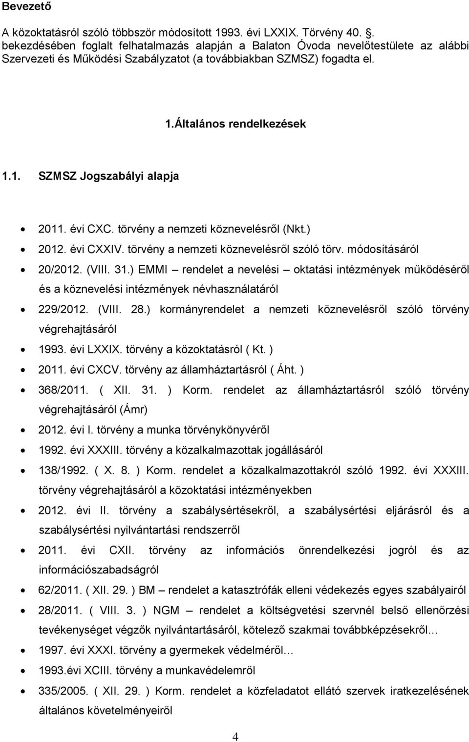 évi CXC. törvény a nemzeti köznevelésről (Nkt.) 2012. évi CXXIV. törvény a nemzeti köznevelésről szóló törv. módosításáról 20/2012. (VIII. 31.