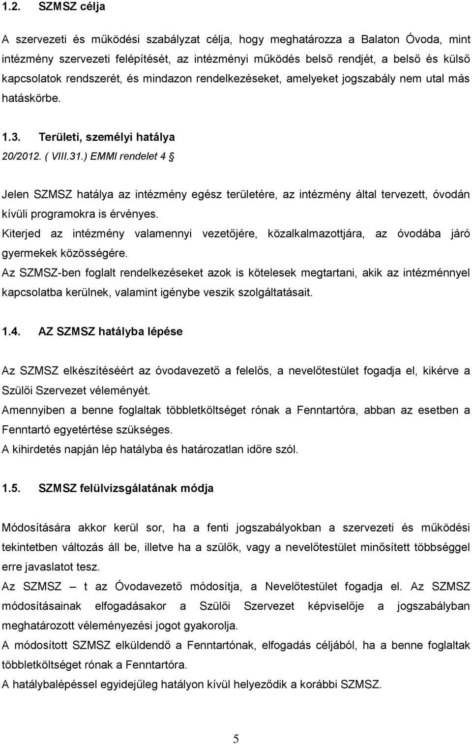 ) EMMI rendelet 4 Jelen SZMSZ hatálya az intézmény egész területére, az intézmény által tervezett, óvodán kívüli programokra is érvényes.