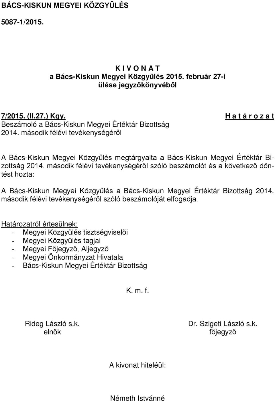 második félévi tevékenységéről szóló beszámolót és a következő döntést hozta: A Bács-Kiskun Megyei Közgyűlés a Bács-Kiskun Megyei Értéktár Bizottság 2014.