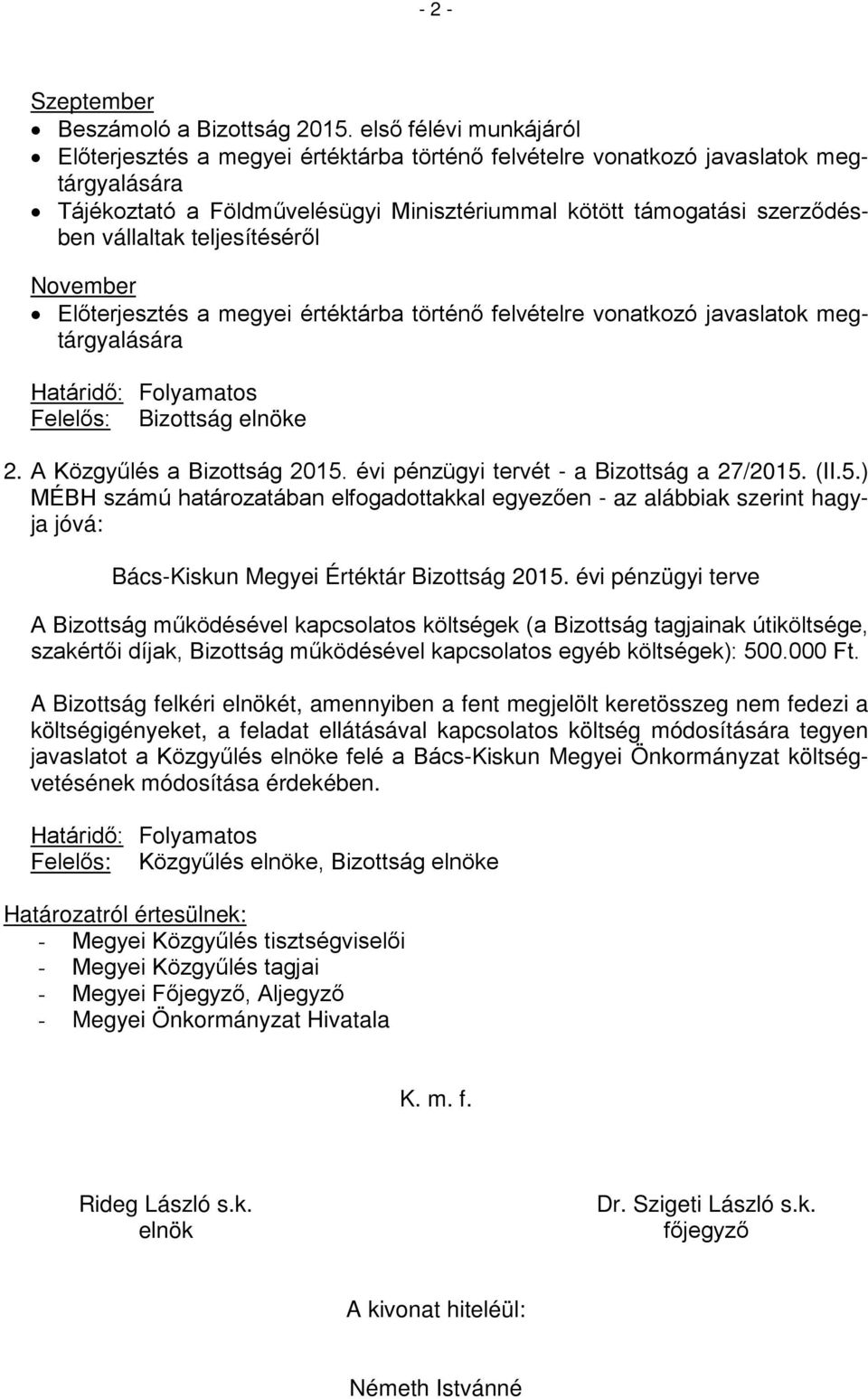 teljesítéséről November Előterjesztés a megyei értéktárba történő felvételre vonatkozó javaslatok megtárgyalására Határidő: Folyamatos Felelős: Bizottság elnöke 2. A Közgyűlés a Bizottság 2015.