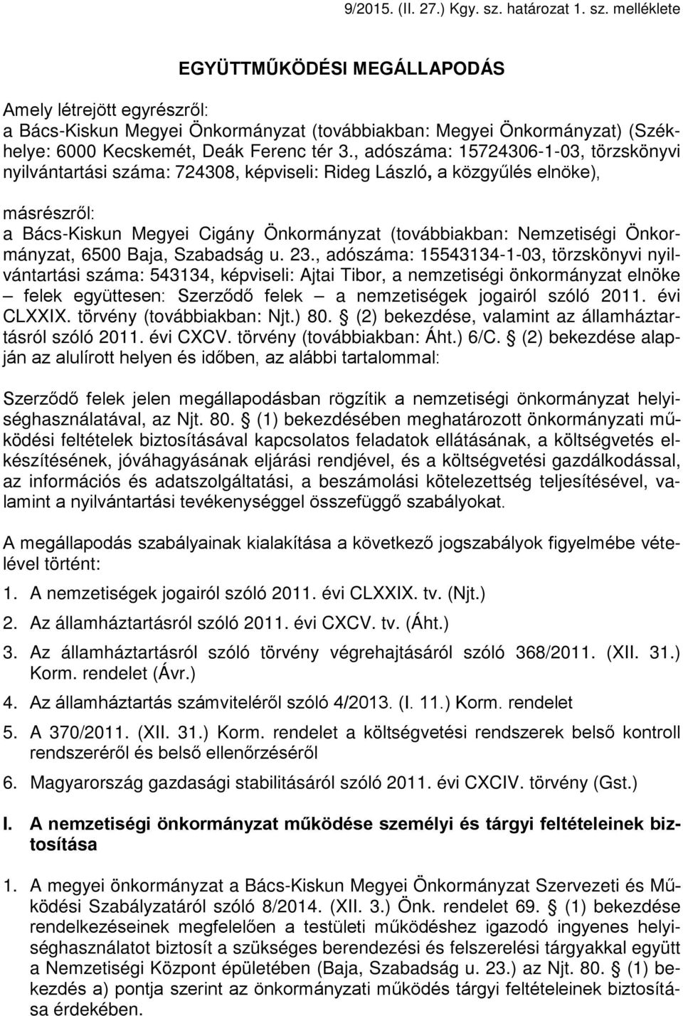 , adószáma: 15724306-1-03, törzskönyvi nyilvántartási száma: 724308, képviseli: Rideg László, a közgyűlés elnöke), másrészről: a Bács-Kiskun Megyei Cigány Önkormányzat (továbbiakban: Nemzetiségi