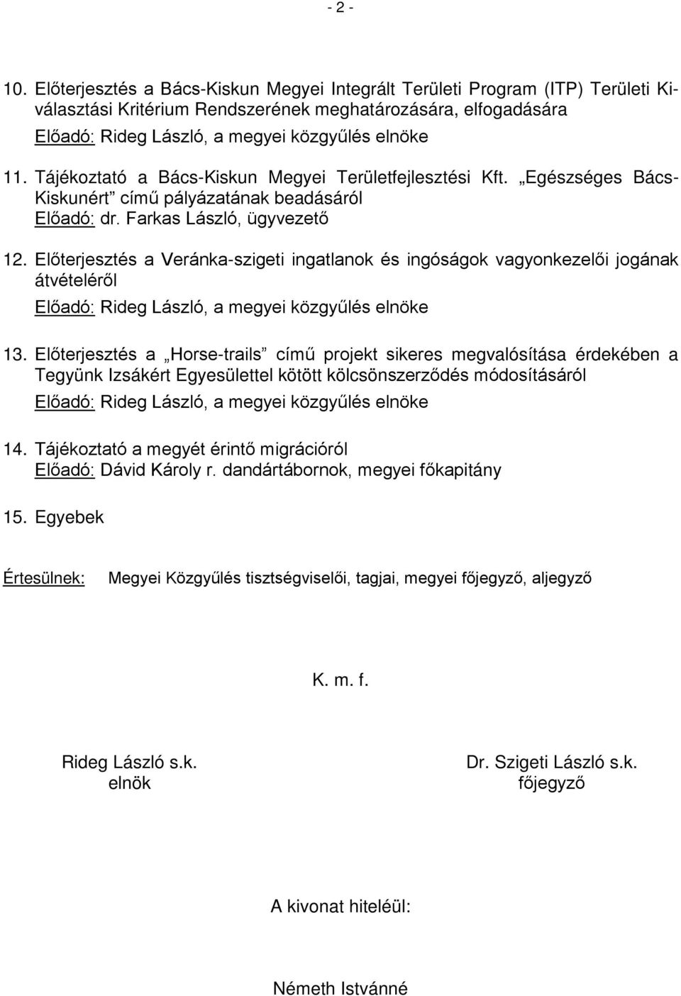 Tájékoztató a Bács-Kiskun Megyei Területfejlesztési Kft. Egészséges Bács- Kiskunért című pályázatának beadásáról Előadó: dr. Farkas László, ügyvezető 12.