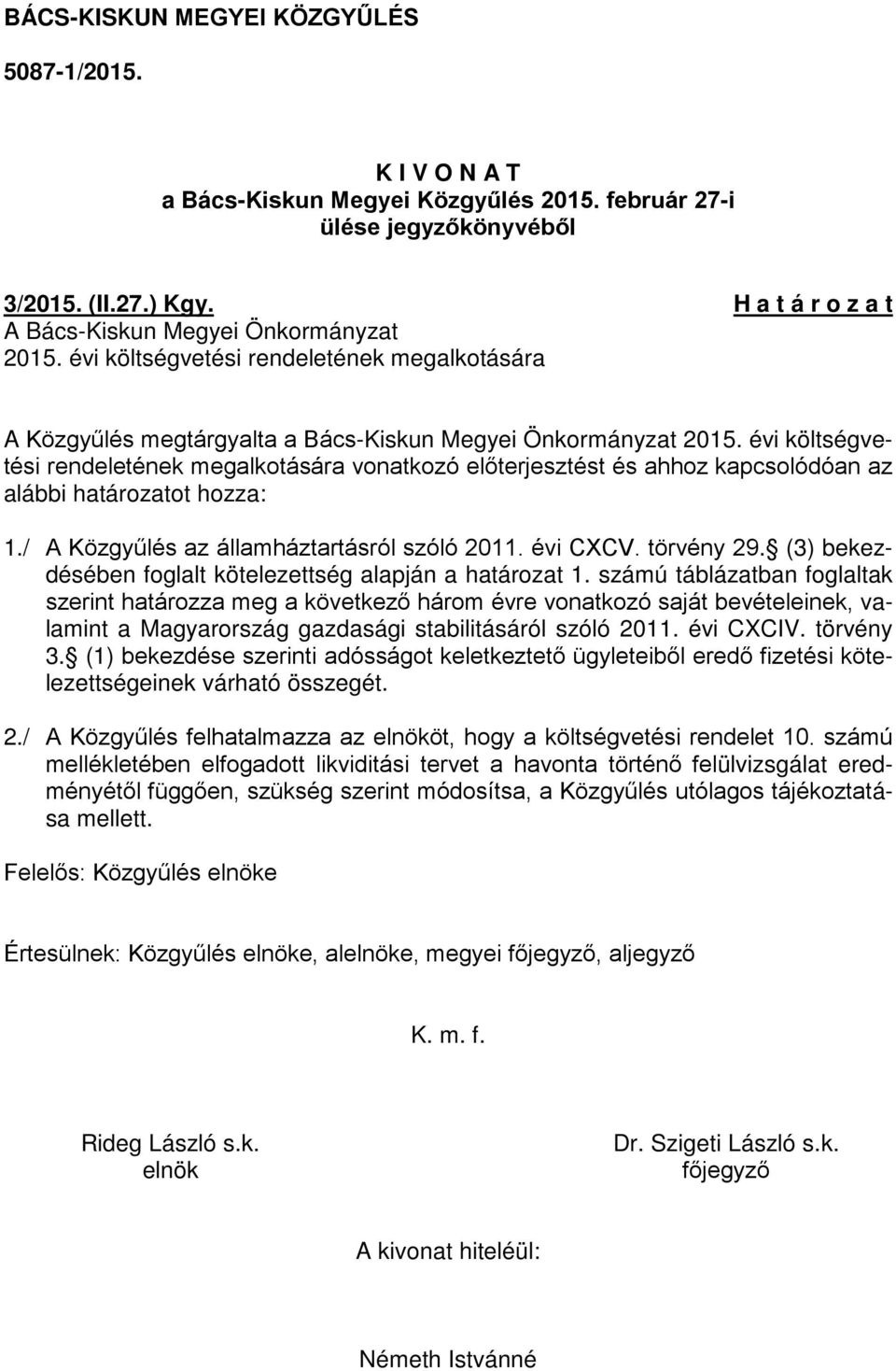 évi költségvetési rendeletének megalkotására vonatkozó előterjesztést és ahhoz kapcsolódóan az alábbi határozatot hozza: 1./ A Közgyűlés az államháztartásról szóló 2011. évi CXCV. törvény 29.