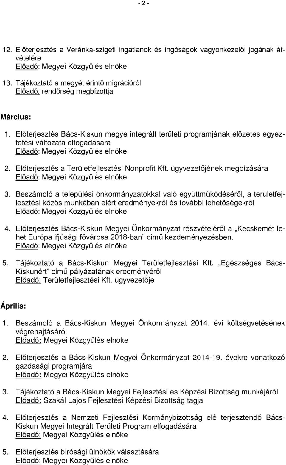 Előterjesztés Bács-Kiskun megye integrált területi programjának előzetes egyeztetési változata elfogadására Előadó: Megyei Közgyűlés elnöke 2. Előterjesztés a Területfejlesztési Nonprofit Kft.