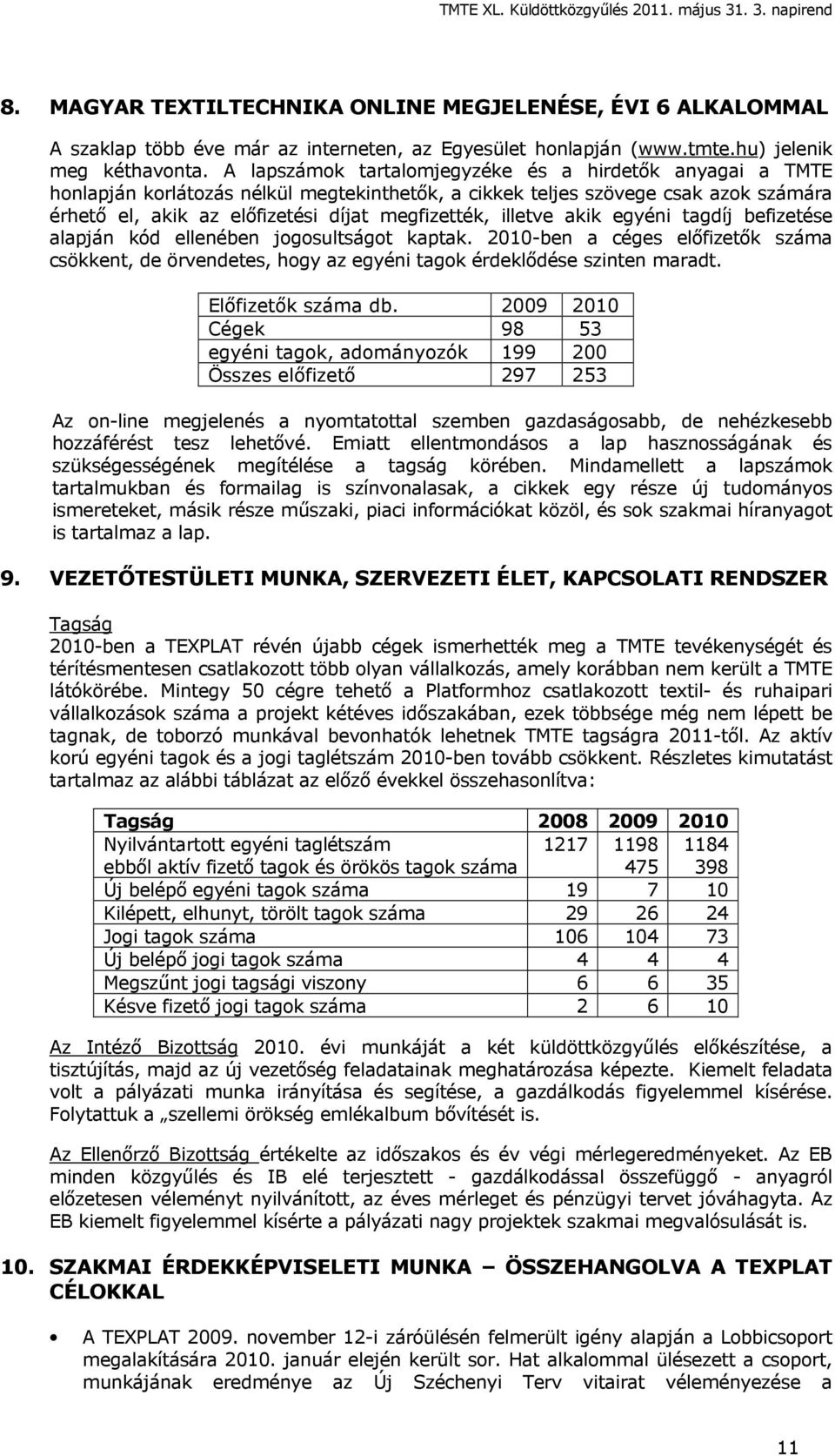 illetve akik egyéni tagdíj befizetése alapján kód ellenében jogosultságot kaptak. 2010-ben a céges előfizetők száma csökkent, de örvendetes, hogy az egyéni tagok érdeklődése szinten maradt.