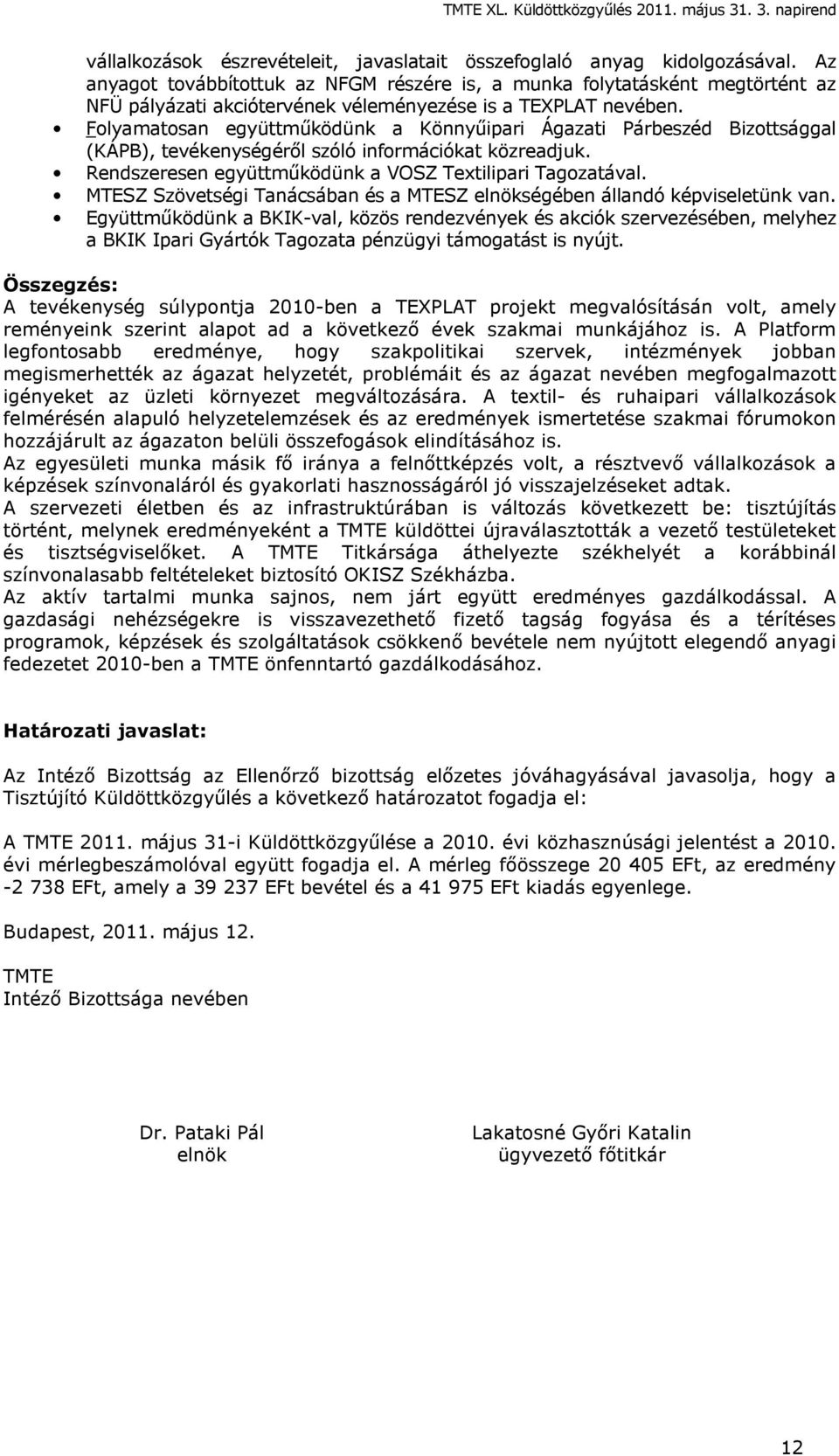 Folyamatosan együttműködünk a Könnyűipari Ágazati Párbeszéd Bizottsággal (KÁPB), tevékenységéről szóló információkat közreadjuk. Rendszeresen együttműködünk a VOSZ Textilipari Tagozatával.