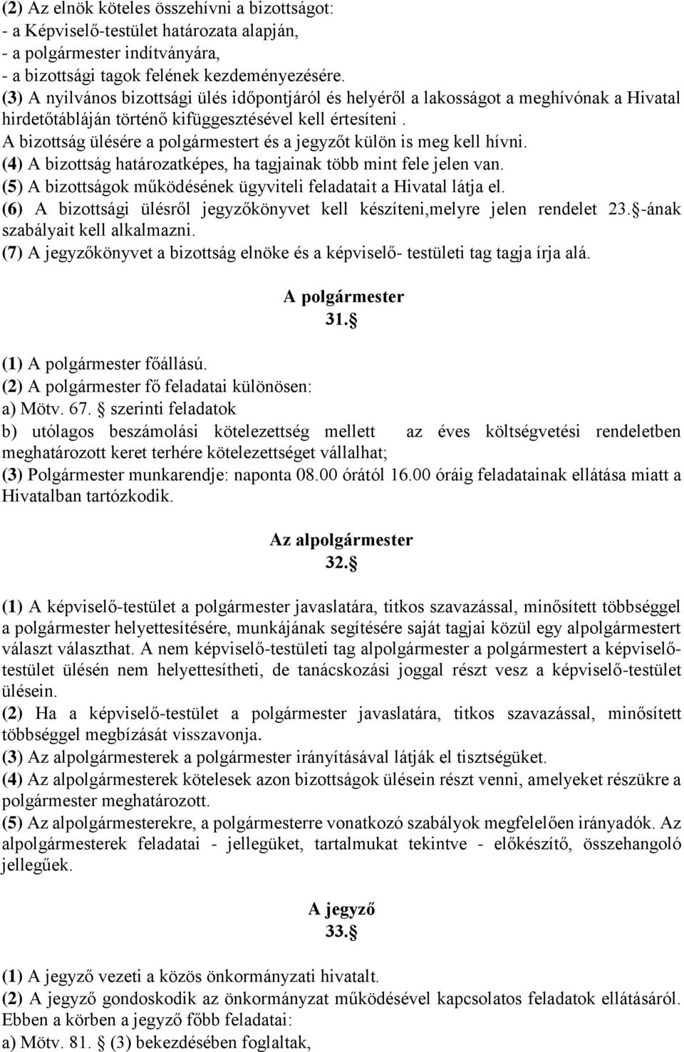 A bizottság ülésére a polgármestert és a jegyzőt külön is meg kell hívni. (4) A bizottság határozatképes, ha tagjainak több mint fele jelen van.