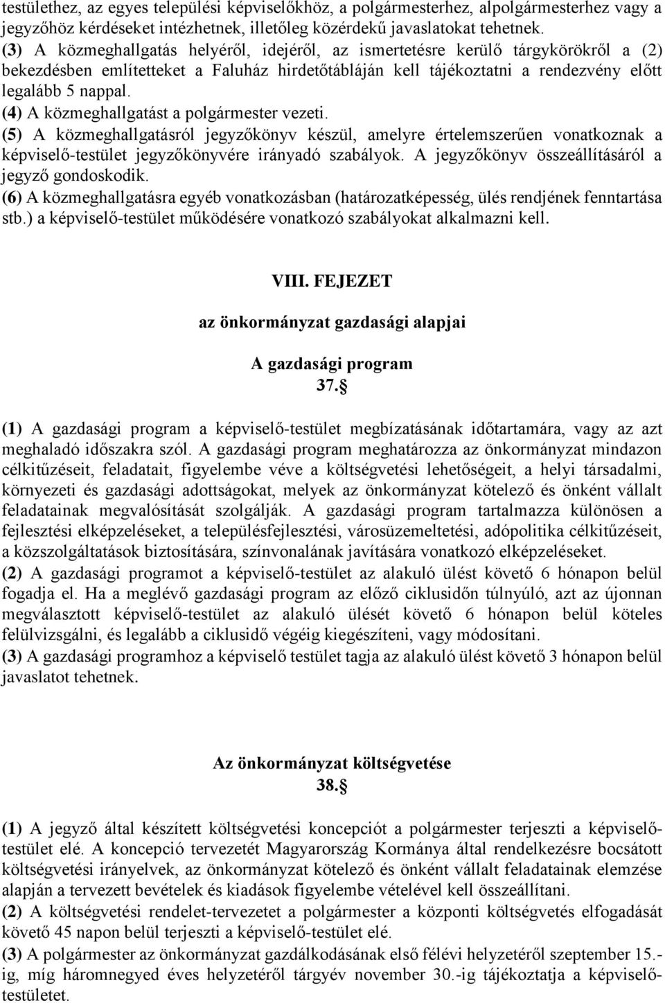 (4) A közmeghallgatást a polgármester vezeti. (5) A közmeghallgatásról jegyzőkönyv készül, amelyre értelemszerűen vonatkoznak a képviselő-testület jegyzőkönyvére irányadó szabályok.