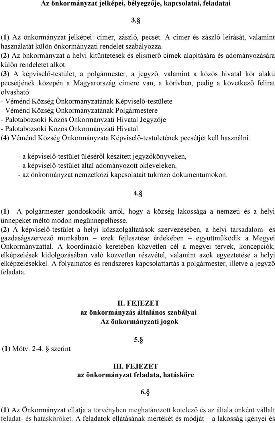 (2) Az önkormányzat a helyi kitüntetések és elismerő címek alapítására és adományozására külön rendeletet alkot.