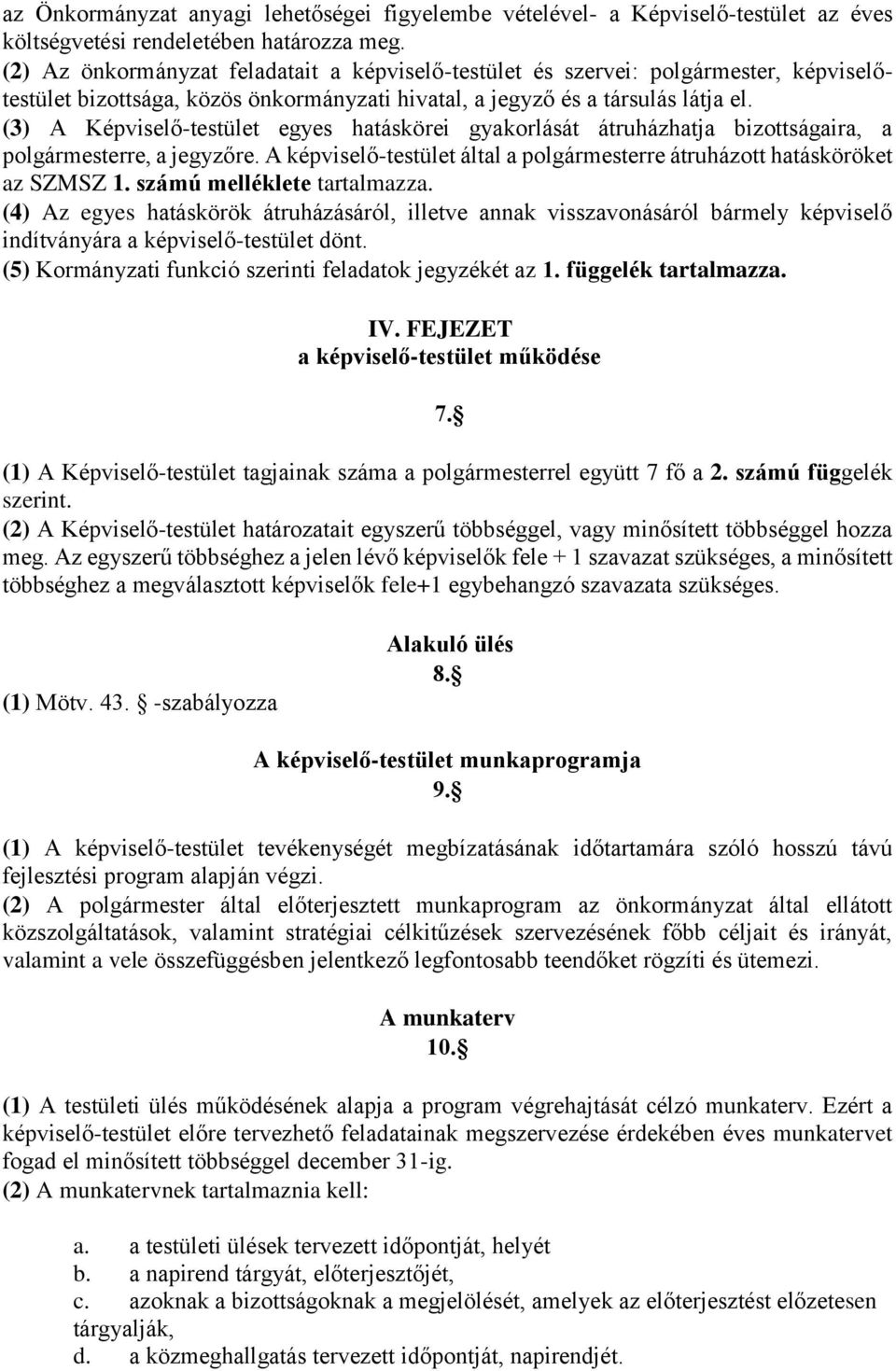 (3) A Képviselő-testület egyes hatáskörei gyakorlását átruházhatja bizottságaira, a polgármesterre, a jegyzőre. A képviselő-testület által a polgármesterre átruházott hatásköröket az SZMSZ 1.