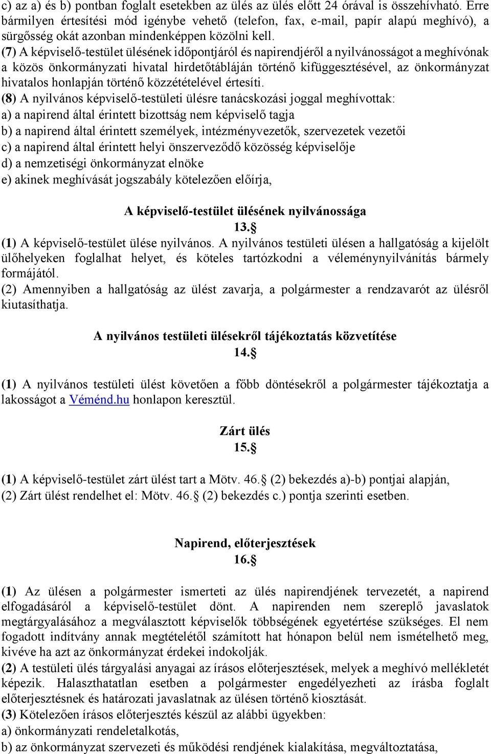 (7) A képviselő-testület ülésének időpontjáról és napirendjéről a nyilvánosságot a meghívónak a közös önkormányzati hivatal hirdetőtábláján történő kifüggesztésével, az önkormányzat hivatalos