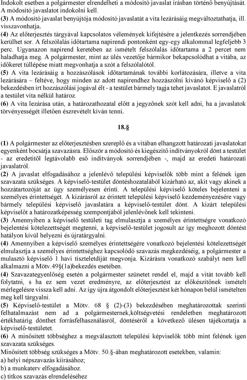 (4) Az előterjesztés tárgyával kapcsolatos vélemények kifejtésére a jelentkezés sorrendjében kerülhet sor. A felszólalás időtartama napirendi pontonként egy-egy alkalommal legfeljebb 3 perc.