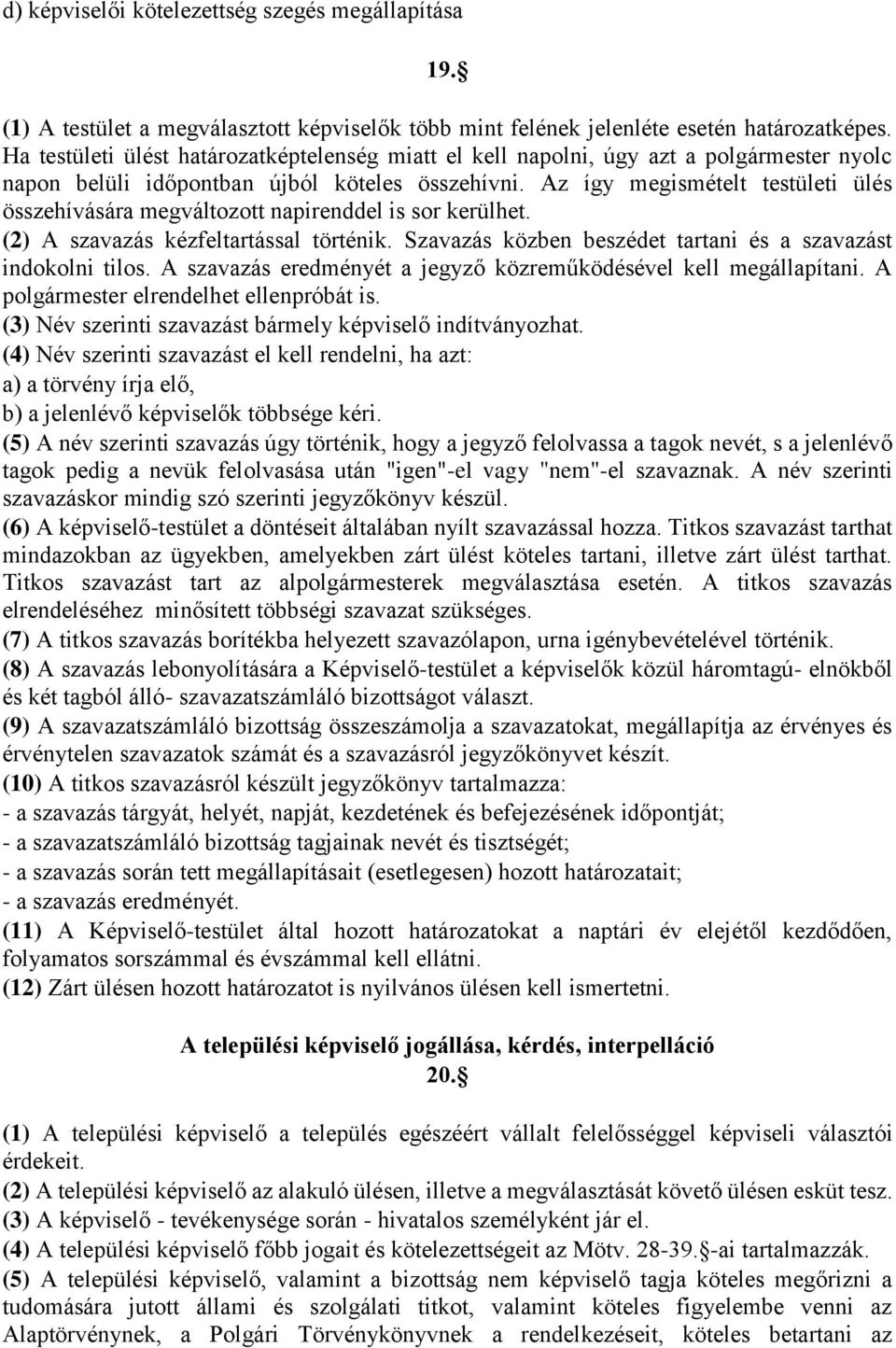 Az így megismételt testületi ülés összehívására megváltozott napirenddel is sor kerülhet. (2) A szavazás kézfeltartással történik. Szavazás közben beszédet tartani és a szavazást indokolni tilos.