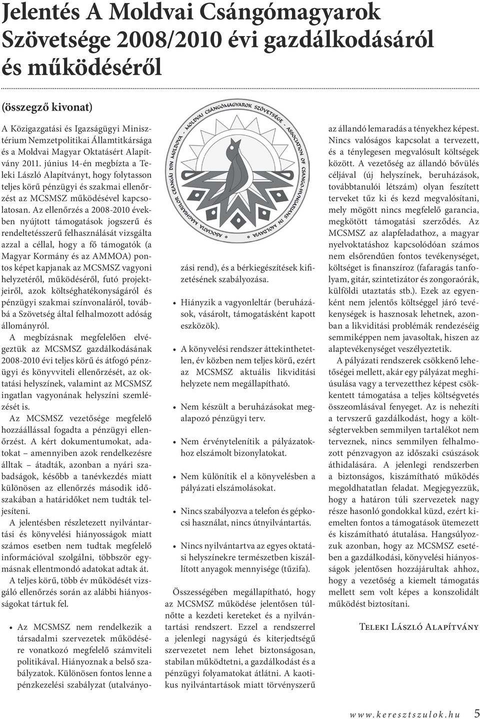 Az ellenőrzés a 2008 2010 években nyújtott támogatások jogszerű és rendeltetésszerű felhasználását vizsgálta azzal a céllal, hogy a fő támogatók (a Magyar Kormány és az AMMOA) pontos képet kapjanak